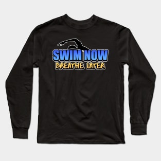 Swim Now Breathe Later Swimmer Swimming Sport Long Sleeve T-Shirt